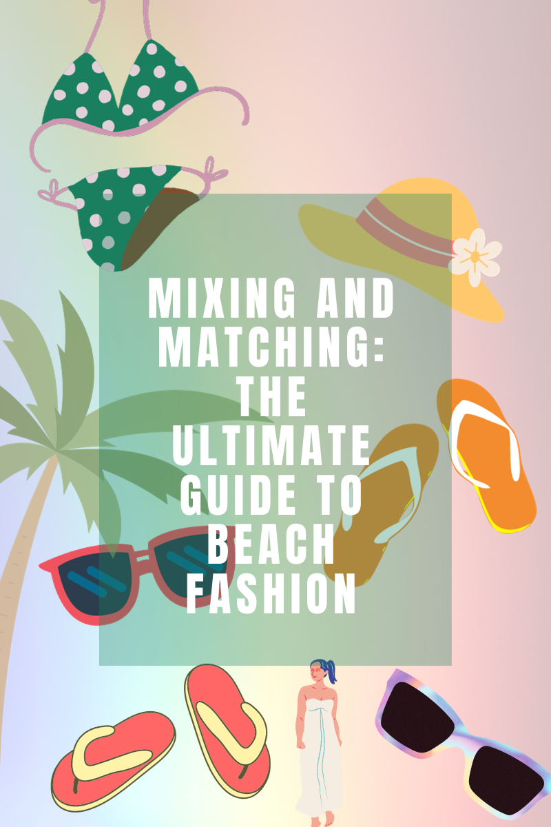 mixing and matching the ultimate guide to beach fashion